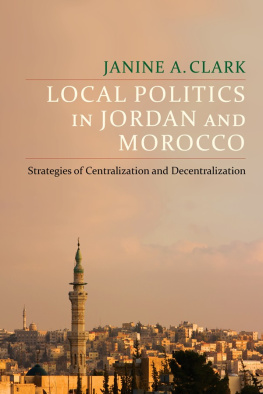 Janine A. Clark - Local Politics in Jordan and Morocco: Strategies of Centralization and Decentralization