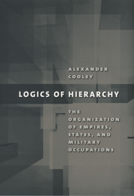 Alexander Cooley - Logics of Hierarchy: The Organization of Empires, States, and Military Occupations