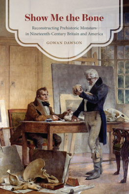 Gowan Dawson Show Me the Bone: Reconstructing Prehistoric Monsters in Nineteenth-Century Britain and America