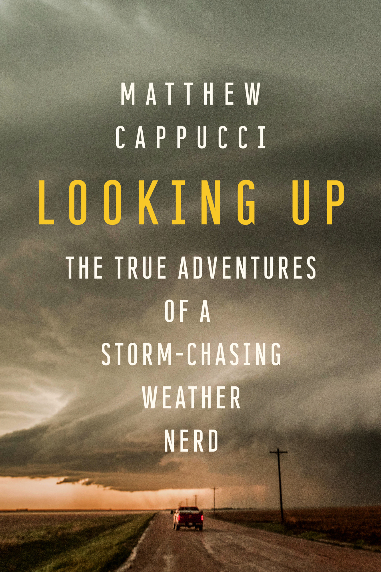Matthew Cappucci Looking Up The True Adventures of a Storm-Chasing Weather Nerd - photo 1