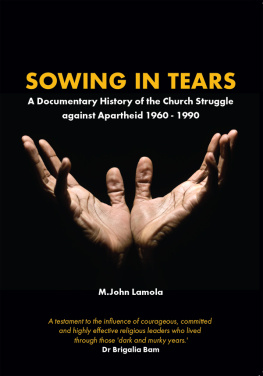 Malesela John Lamola - Sowing in Tears: A Documentary History of the Church Struggle Against Apartheid 1960 - 1990