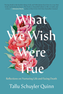 Tallu Schuyler Quinn - What We Wish Were True : Reflections on Nurturing Life and Facing Death