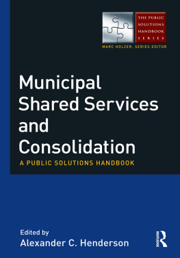 Alexander C. Henderson Municipal Shared Services and Consolidation: A Public Solutions Handbook