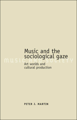 Peter J. Martin Music and the Sociological Gaze: Art Worlds and Cultural Production