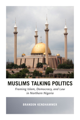 Brandon Kendhammer - Muslims Talking Politics: Framing Islam, Democracy, and Law in Northern Nigeria