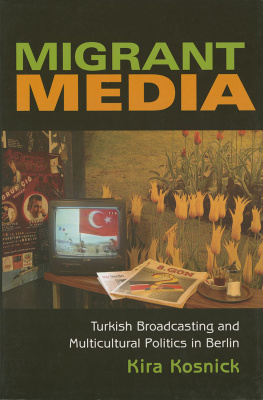 Kira Kosnick - Migrant Media: Turkish Broadcasting and Multicultural Politics in Berlin