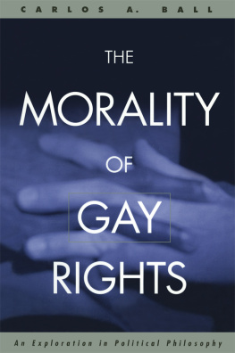 Carlos A. Ball - The Morality of Gay Rights: An Exploration in Political Philosophy