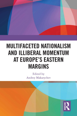 Andrey Makarychev Multifaceted Nationalism and Illiberal Momentum at Europes Eastern Margins