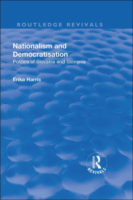 Erika Harris Nationalism and Democratisation: Politics of Slovakia and Slovenia: Politics of Slovakia and Slovenia