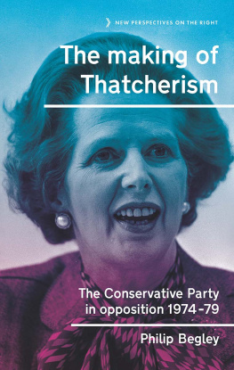 Philip Begley The Making of Thatcherism: The Conservative Party in Opposition, 1974–79