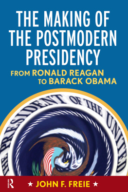 John F. Freie - Making of the Postmodern Presidency: From Ronald Reagan to Barack Obama