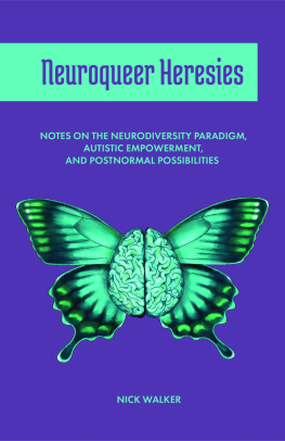 Nick Walker - Neuroqueer Heresies: Notes on the Neurodiversity Paradigm, Autistic Empowerment, and Postnormal Possibilities