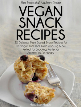 Heather Hope - Vegan Snack Recipes: 30 Delicious Plant Based Snack Recipes for the Vegan Diet That Taste Amazing & Are Perfect for Snacking, Parties or Anytime Youre Hungry