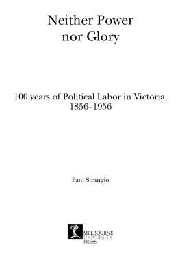 Paul Strangio Neither Power Nor Glory: 100 Years of Political Labor in Victoria, 1856-1956