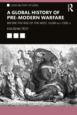 Kaushik Roy - A Global History of Pre-Modern Warfare: Before the Rise of the West, 10,000 BCE–1500 CE