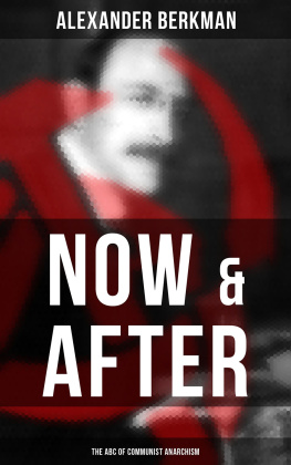 Alexander Berkman Now and After: The ABC of Communist Anarchism