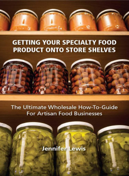 Jennifer Lewis Getting Your Specialty Food Product Onto Store Shelves: The Ultimate Wholesale How-To Guide For Artisan Food Companies