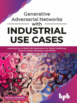 Navin K. Manaswi Generative Adversarial Networks with Industrial Use Cases: Learning How to Build GAN Applications for Retail, Healthcare, Telecom, Media, Education, and HRTech