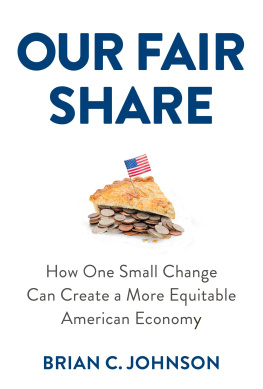 Brian C. Johnson Our Fair Share: How One Small Change Can Create a More Equitable American Economy