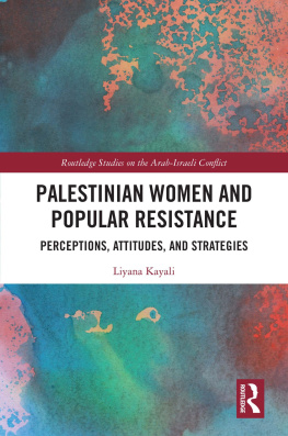 Liyana Kayali - Palestinian Women and Popular Resistance: Perceptions, Attitudes and Strategies