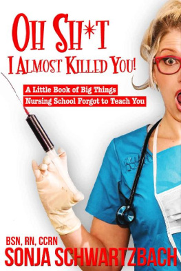 Sonja Schwartzbach - Oh Sh*t, I Almost Killed You!: A Little Book of Big Things Nursing School Forgot to Teach You