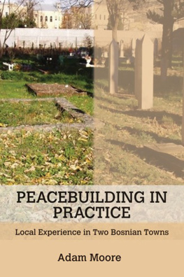 Adam Moore Peacebuilding in Practice: Local Experience in Two Bosnian Towns