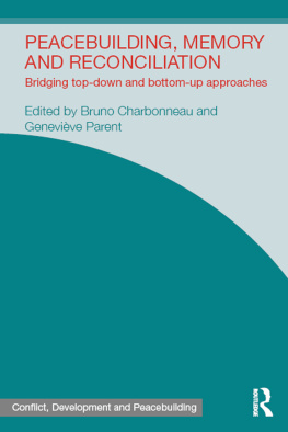 Bruno Charbonneau Peacebuilding, Memory and Reconciliation: Bridging Top-Down and Bottom-Up Approaches