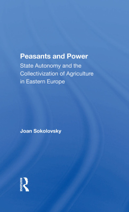 Joan Sokolovsky - Peasants and Power: State Autonomy and the Collectivization of Agriculture in Eastern Europe
