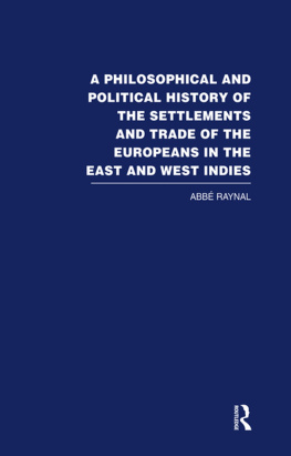 Raynal A Philosophical and Political History of the Settlements and Trade of the Europeans in the East and West Indies. Translated From the French of the ABBE Raynal, by J. Justamond,