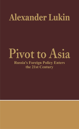 Alexander Lukin Pivot to Asia: Russias Foreign Policy Enters the 21st Century