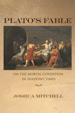 Joshua Mitchell Platos Fable: On the Mortal Condition in Shadowy Times