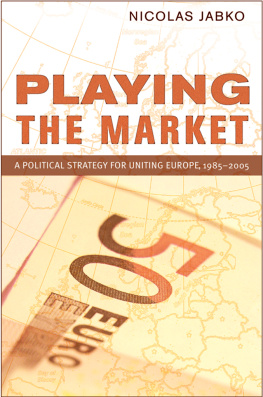 Nicolas Jabko - Playing the Market: A Political Strategy for Uniting Europe, 1985-2005