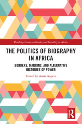 Anais Angelo The Politics of Biography in Africa: Borders, Margins and Alternative Histories of Power