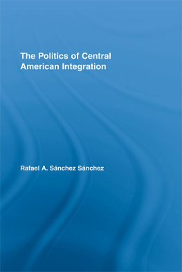 Rafael A. Sánchez Sánchez - The Politics of Central American Integration