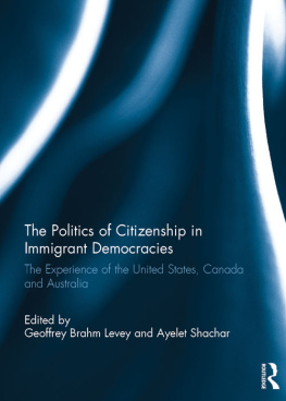 Geoffrey Brahm Levey - The Politics of Citizenship in Immigrant Democracies: The Experience of the United States, Canada and Australia