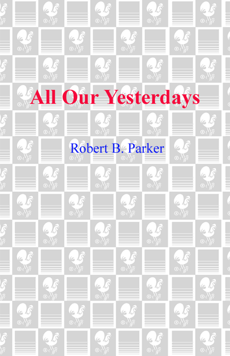 PRAISE FOR ROBERT B PARKER AND ALL OUR YESTERDAYS UNFORGETTABLE Robert B - photo 1