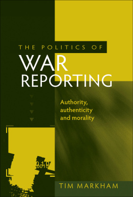 Tim Markham - The Politics of War Reporting: Authority, Authenticity and Morality