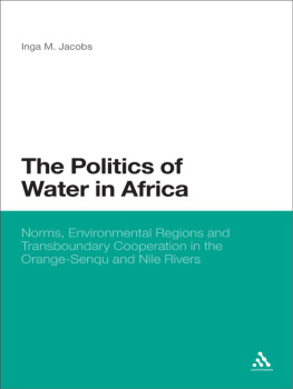 Inga M Jacobs The Politics of Water in Africa: Norms, Environmental Regions and Transboundary Cooperation in the Orange-Senqu and Nile Rivers