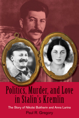 Paul R. Gregory - Politics, Murder, and Love in Stalins Kremlin: The Story of Nikolai Bukharin and Anna Larina