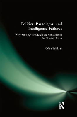 Ofira Seliktar - Politics, Paradigms, and Intelligence Failures: Why So Few Predicted the Collapse of the Soviet Union: Why So Few Predicted the Collapse of the Soviet Union