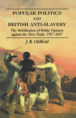 J R Oldfield - Popular Politics and British Anti-Slavery: The Mobilisation of Public Opinion Against the Slave Trade 1787-1807