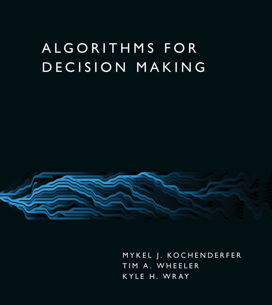 Algorithms for Decision Making Mykel J Kochenderfer Tim A Wheeler Kyle H - photo 1
