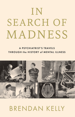 Brendan Kelly - In Search of Madness: A Psychiatrists Travels Through the History of Mental Illness