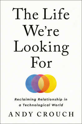 Andy Crouch - The Life Were Looking For : Reclaiming Relationship in a Technological World