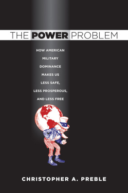 Christopher A. Preble The Power Problem: How American Military Dominance Makes Us Less Safe, Less Prosperous, and Less Free