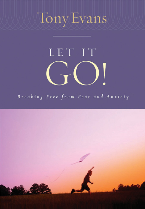 LET IT GO Breaking Free from Fear and Anxiety Tony Evans M OODY P UBLISHERS - photo 1