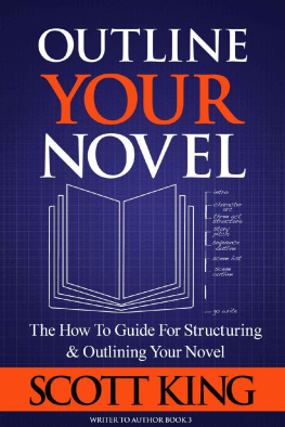 Scott King - Outline Your Novel: The How To Guide for Structuring and Outlining Your Novel