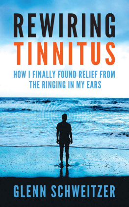 Glenn Schweitzer Rewiring Tinnitus: How I Finally Found Relief From the Ringing in My Ears