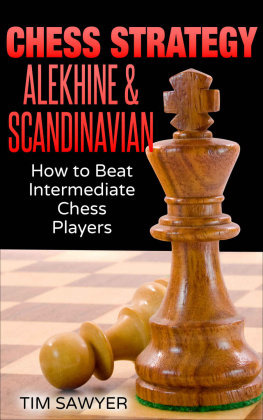 Tim Sawyer - Chess Strategy Alekhine & Scandinavian: How to Beat Intermediate Chess Players (Sawyer Chess Strategy Book 13)