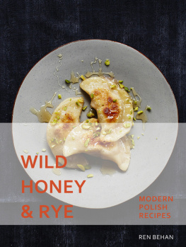 Ren Behan - Wild Honey and Rye: Modern Polish Recipes